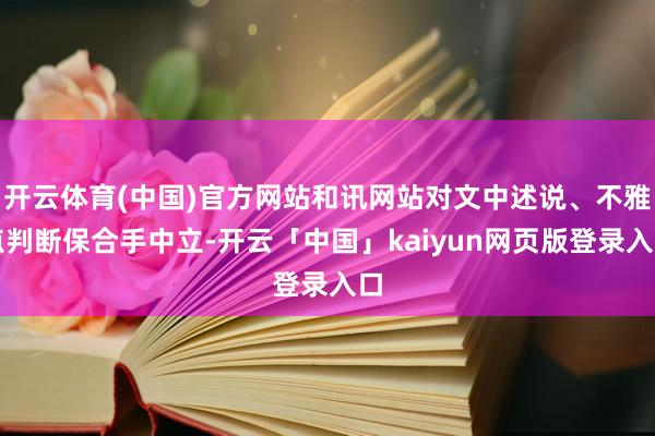 开云体育(中国)官方网站和讯网站对文中述说、不雅点判断保合手中立-开云「中国」kaiyun网页版登录入口