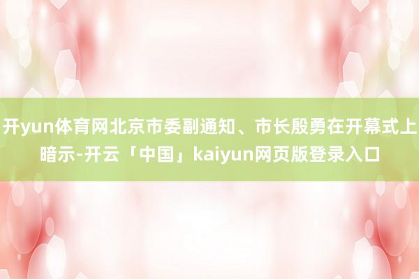 开yun体育网北京市委副通知、市长殷勇在开幕式上暗示-开云「中国」kaiyun网页版登录入口