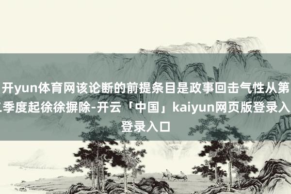 开yun体育网该论断的前提条目是政事回击气性从第二季度起徐徐
