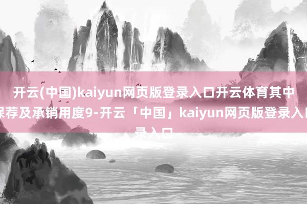 开云(中国)kaiyun网页版登录入口开云体育其中保荐及承销用度9-开云「中国」kaiyun网页版登录入口